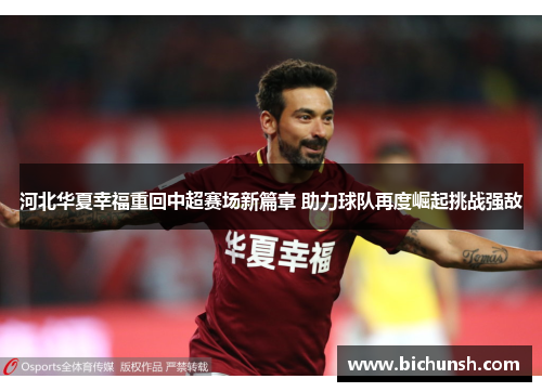 河北华夏幸福重回中超赛场新篇章 助力球队再度崛起挑战强敌