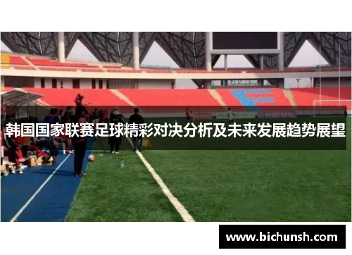 韩国国家联赛足球精彩对决分析及未来发展趋势展望
